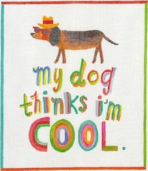 Kate Dickerson Needlepoint - My Dog Thinks I'm Cool